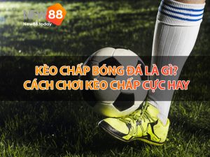 Kèo chấp là gì? Cách soi kèo chấp chính xác